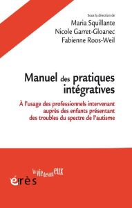 Manuel des pratiques intégratives. A l'usage des professionnels intervenant auprès des jeunes enfant - Squillante Marie - Garret-Gloanec Nicole - Ross-We