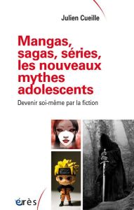 Mangas, sagas, séries, les nouveaux mythes adolescents. Devenir soi-même par la fiction - Cueille Julien