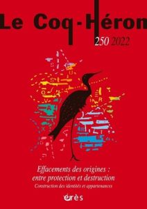 Le Coq-Héron N° 250, septembre 2022 : Effacements des origines : entre protection et destruction. Co - Daubigny Corinne
