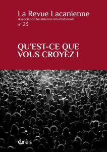 La Revue Lacanienne N° 23 : Qu'est-ce que vous croyez ! - Morali Marc