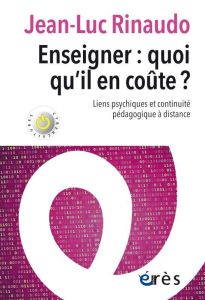 Enseigner : quoi qu'il en coûte ? Liens psychiques et continuité pédagogique à distance - Rinaudo Jean-Luc