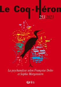 Le Coq-Héron N° 253, juin 2023 : La psychanalyse selon Françoise Dolto et Sophie Morgenstern - Danjoy Emmanuel