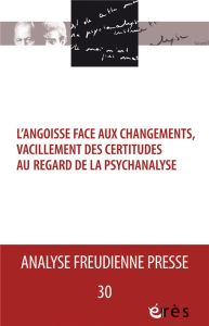 Analyse Freudienne Presse N° 30/2023 : L'angoisse face aux changements, vacillements des certitudes - COLLECTIF