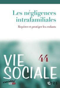 Vie Sociale N° 44 : Les négligences intrafamiliales. Repérer et protéger les enfants - Touraut Caroline - Capelier Flore - Oui Anne