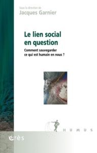 Le lien social en question. Comment sauvegarder ce qui est humain en nous ? - Garnier Jacques