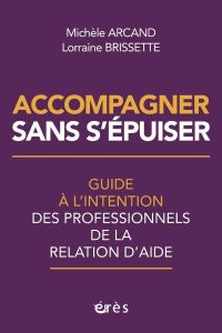 Accompagner sans s'épuiser. Guide à l’intention des professionnels de la relation d’aide - Arcand Michèle - Brissette Lorraine