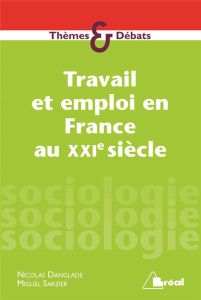 Travail et emploi en France au XXIe siècle - Danglade Nicolas - Sarzier Miguel - Renouard Gille