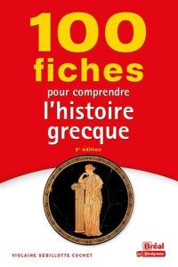 100 fiches pour comprendre l'histoire grecque. (VIIIe-Ier siècle av. J.-C.), 5e édition - Sebillotte Cuchet Violaine