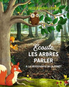 Ecoute les arbres parler. A la découverte de la forêt - Wohlleben Peter - Monet Astrid - Reich Stefanie