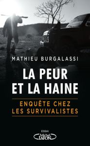 La peur et la haine. En immersion chez les survivalistes - Burgalassi Mathieu