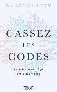 Cassez les codes. La science de l'âge enfin décryptée - Levy Becca - Betsch Eric