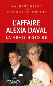 L'Affaire Alexia Daval. La vraie histoire - Briot Laurent - Dubois Christophe