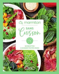 Sans cuisson. 60 recettes à manger toutes crues - MARMITON