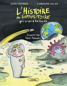 L'histoire du suppositoire qui visait la lune - Vizorek Alex - Allan Caroline - Pauwels Karo