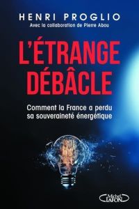 L'étrange débâcle. Comment la France a perdu sa souveraineté énergétique - Proglio Henri - Abou Pierre