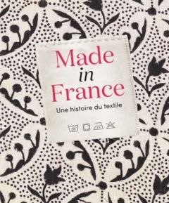 Made in France. Une histoire de textile - Lienhard Anne-Sophie - Monteil Esclarmonde - Raimo