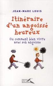 Itinéraire d'un angoissé heureux. Ou comment bien vivre avec son angoisse - Louis Jean-Marc