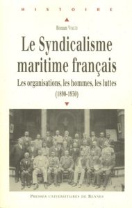 Le syndicalisme maritime français. Les organisations, les hommes, les luttes (1890-1950) - Viaud Ronan