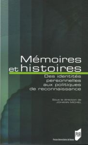 Mémoires et histoires. Des identités personnelles aux politiques de reconnaissance - Michel Johann - Osmani Saadia - Dours Christian -