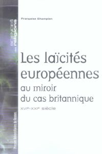 Les laïcités européennes au miroir du cas britannique. XVIe-XXIe siècle - Champion Françoise