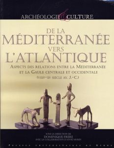 De la Méditerranée vers l'Atlantique. Aspects des relations entre la Méditerranée et la Gaule centra - Frère Dominique - Morin Anne