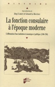 La fonction consulaire à l'époque moderne . L'Affirmation d'une institution économique et politique - Le Bouëdec Gérard - Ulbert Jörg - Poumarède Géraud