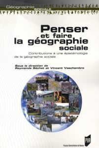 Penser et faire la géographie sociale. Contributions à une épistémologie de la géographie sociale - Séchet Raymonde - Veschambre Vincent