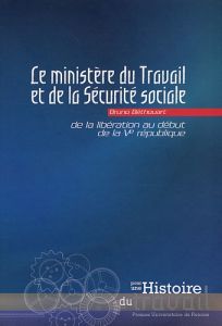 Le ministère du Travail et de la Sécurité sociale. De la Libération au début de la Ve République - Béthouart Bruno - Chetcuti Claude