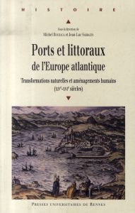 Ports et littoraux de l'Europe atlantique. Transformations naturelles et aménagements humains (XIVe- - Bochaca Michel - Sarrazin Jean-Luc