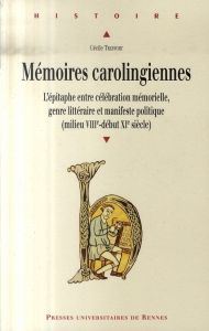 Mémoires carolingiennes. L'épitaphe entre célébration mémorielle, genre littéraire et manifeste poli - Treffort Cécile