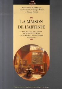 La maison de l'artiste. Construction d'un espace de représentations entre réalité et imaginaire (XVI - Gribenski Jean - Meyer Véronique - Vernois Solange