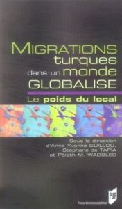 Migrations turques dans un monde globalisé. Le poids du local - Guillou Anne Yvonne - Tapia Stéphane de - Wadbled