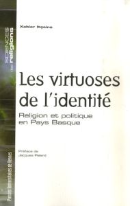 Les virtuoses de l'identité. Religion et politique en Pays Basque - Itçaina Xabier