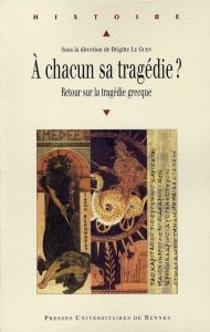 A chacun sa tragédie ? Retour sur la tragédie grecque - Le Guen-Pollet Brigitte