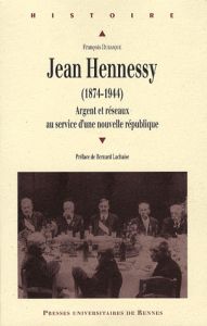 Jean Hennessy (1874-1944). Argent et réseaux au service d'une nouvelle république - Dubasque François - Lachaise Bernard