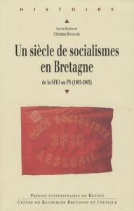 Un siècle de socialisme en Bretagne. De la SFIO au PS (1905-2005) - Bougeard Christian