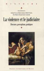 La violence et le judiciaire du Moyen Age à nos jours. Discours, perceptions, pratiques - Follain Antoine - Lemesle Bruno - Nassiet Michel -