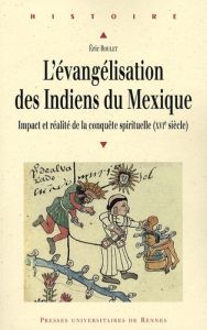 L'évangélisation des Indiens du Mexique. Impact et réalité de la conquête spirituelle (XVIe siècle) - Roulet Eric