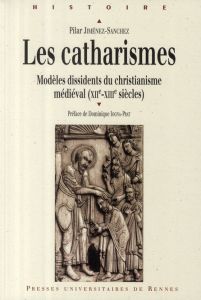 Les Catharismes. Modèles dissidents du christianisme médiéval (XIIe-XIIIe siècles) - Jiménez-Sanchez Pilar - Iogna-Prat Dominique