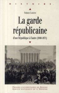 La Garde républicaine. D'une République à l'autre (1848-1871) - Cardoni Fabien