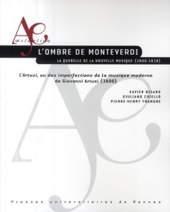 L'ombre de Monteverdi. La querelle de la nouvelle musique (1600-1638) - L'Artusi, ou des imperfectio - Bisaro Xavier - Chiello Giuliano - Frangne Pierre-