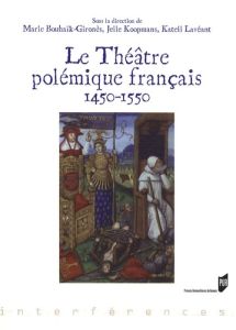 Le Théâtre polémique français. 1450-1550 - Bouhaïk-Gironès Marie - Koopmans Jelle - Lavéant K