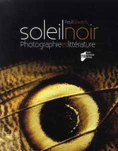 Soleil noir. Photographie et littérature des origines au surréalisme - Edwards Paul