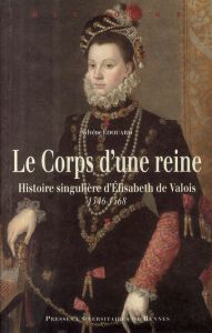 Le Corps d'une reine. Histoire singulière d'Elisabeth de Valois 1546-1568 - Edouard Sylvène