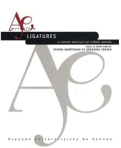 Ligatures. La pensée musicale de György Kurtag - Maréchaux Pierre - Tosser Grégoire