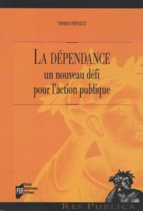 La dépendance. Un nouveau défi pour l'action publique - Frinault Thomas