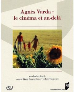 Agnès Varda : le cinéma et au-delà - Fiant Antony - Hamery Roxane - Thouvenel Eric