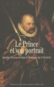 Le Prince et son portrait. Incarner le pouvoir dans l'Allemagne du XVIe siècle - Ghermani Naïma - Bredekamp Horst