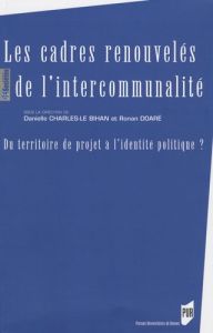 Les cadres renouvelés de l'intercommunalité. Du territoire de projet à l'identité politique ? - Doaré Ronan - Charles-Le Bihan Danielle