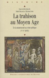 La Trahison au Moyen Age. De la monstruosité au crime politique (Ve-XVe siècle) - Billoré Maïté - Soria Myriam